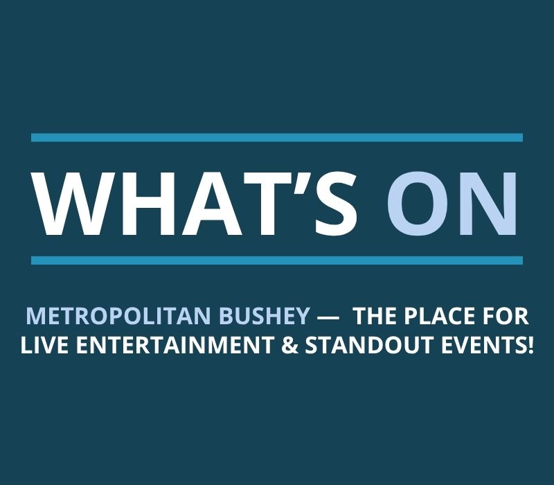 What’s on at Metropolitan Bushey, live entertainment and standout events